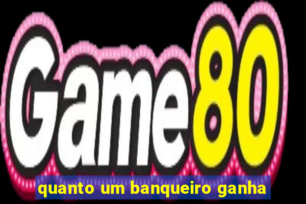 quanto um banqueiro ganha